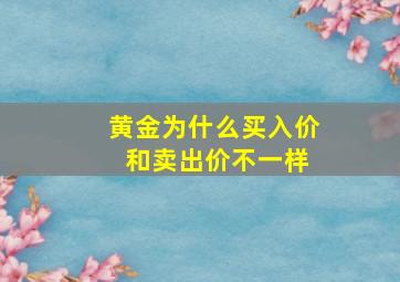 黄金为什么买入价 和卖出价不一样